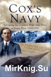 Coxs Navy: Salvaging The German High Seas Fleet At Scape Flow 1924-1931
