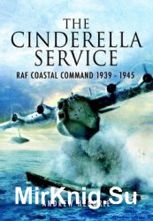 The Cinderella Service: RAF Coastal Command 1939-1945