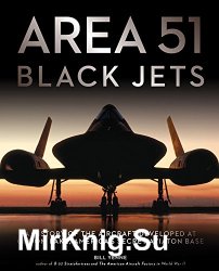 Area 51 - Black Jets: A History of the Aircraft Developed at Groom Lake, America's Secret Aviation Base
