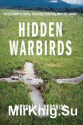 Hidden Warbirds: Epic Stories of Finding, Recovering, and Rebuilding WWIIs Lost Aircraft