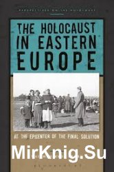 The Holocaust in Eastern Europe: At the Epicenter of the Final Solution