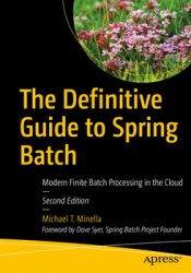 The Definitive Guide to Spring Batch: Modern Finite Batch Processing in the Cloud, Second Edition