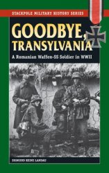 Goodbye, Transylvania: A Romanian Waffen-SS Soldier in WWII