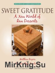 Sweet Gratitude: A New World of Raw Desserts by Matthew Rogers