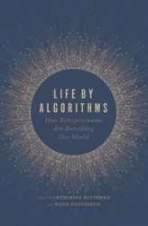 Life by Algorithms : How Roboprocesses Are Remaking Our World
