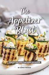 The Appetizer Blast: Perfect Recipes for Every Occasion