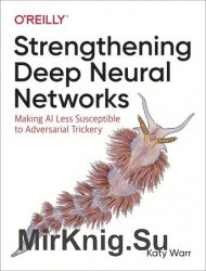 Strengthening Deep Neural Networks: Making AI Less Susceptible to Adversarial Trickery 1st Edition