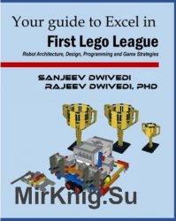 Your guide to Excel in First Lego League: Robot Architecture, Design, Programming and Game Strategies