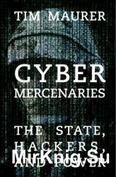 Cyber Mercenaries: The State, Hackers, and Power