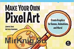 Make Your Own Pixel Art: Create Graphics for Games, Animations, and More!