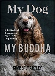 My Dog, My Buddha: A Spiritual and Empowering Approach to Dog Training