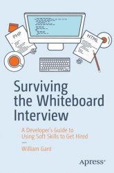 Surviving the Whiteboard Interview: A Developers Guide to Using Soft Skills to Get Hired
