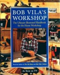 Bob Vila's Workshop: The Ultimate Illustrated Handbook for the Home Workshop