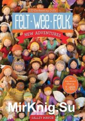 Felt Wee Folk. New Adventures: 120 Enchanting Dolls