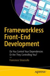 Frameworkless Front-End Development: Do You Control Your Dependencies Or Are They Controlling You?