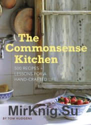 The Commonsense Kitchen: 500 Recipes Plus Lessons for a Hand-Crafted Life