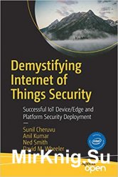 Demystifying Internet of Things Security: Successful IoT Device/Edge and Platform Security Deployment