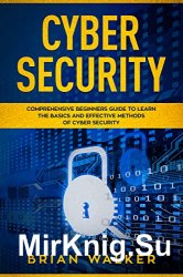 Cyber Security: Comprehensive Beginners Guide to Learn the Basics and Effective Methods of Cyber Security