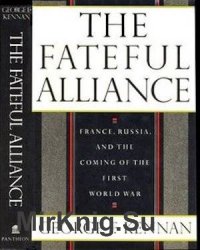 The Fateful Alliance: France, Russia, and the Coming of the First World War