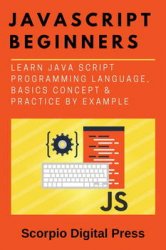 JavaScript Beginners: Learn Java Script Programming Language, Basics Concept & Practice by Example