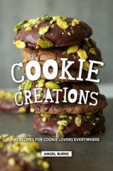 Cookie Creations: 40 Recipes for Cookie Lovers Everywhere