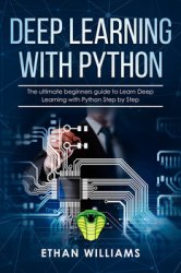Deep Learning with Python: The ultimate beginners guide to Learn Deep Learning with Python Step by Step