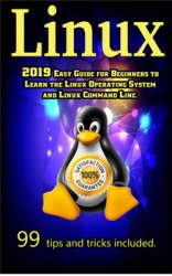 Linux: 2019 NEW Easy User Manual to Learn the Linux Operating System and Linux Command Line. 99 tips and tricks included