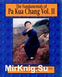 The Fundamentals of Pa Kua Chang: The Methods of Lu Shui-T'ien As Taught by Park Bok Nam Volume II