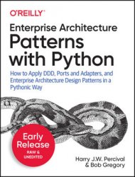 Enterprise Architecture Patterns with Python: How to Apply DDD, Ports and Adapters, and Enterprise Architecture Design Patterns in a Pythonic Way (Early Release)