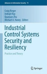 Industrial Control Systems Security and Resiliency: Practice and Theory