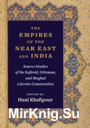 The Empires of the Near East and India: Source Studies of the Safavid, Ottoman, and Mughal Literate Communities