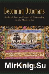 Becoming Ottomans: Sephardi Jews and Imperial Citizenship in the Modern Era