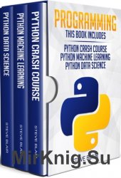 Programming: 3 Manuscripts: Python Crash Course, Python Machine Learning and Python Data Science for Beginners