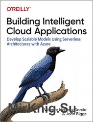 Building Intelligent Cloud Applications: Develop Scalable Models Using Serverless Architectures with Azure