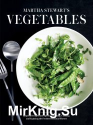 Martha Stewarts Vegetables: Inspired Recipes and Tips for Choosing, Cooking, and Enjoying the Freshest Seasonal Flavors