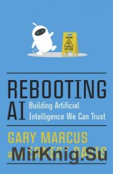 Rebooting AI: Building Artificial Intelligence We Can Trust