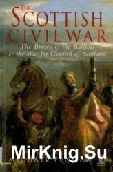 The Scottish Civil War: The Bruces and Balliols and the War for Control of Scotland 1286-1356
