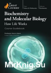Biochemistry and Molecular Biology: How Life Works, Course Guidebook