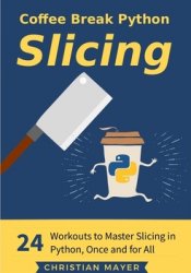 Coffee Break Python Slicing: 24 Workouts to Master Slicing in Python, Once and for All