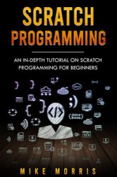 Scratch Programming: An In-depth Tutorial on Scratch Programming for Beginners