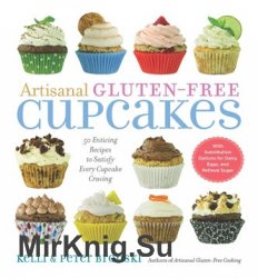 Artisanal gluten-free cupcakes: 50 from-scratch recipes to delight every cupcake devotee--gluten-free and otherwise