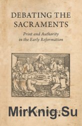 Debating the Sacraments: Print and Authority in the Early Reformation