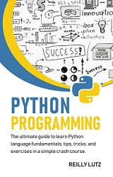 Python programming: The ultimate beginners guide to learn Python language fundamentals, tips, tricks, exercises in a simple crash course