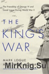 The King's War: The Friendship of George VI and Lionel Logue During World War II