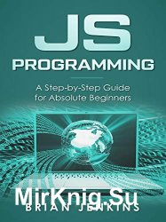JavaScript Programming: A Step-by-Step Guide for Absolute Beginners