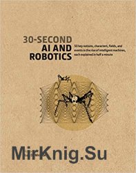 30-Second AI & Robotics: 50 key notions, fields, and events in the rise of intelligent machines, each explained in half a minute