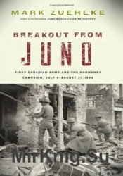 Breakout from Juno: First Canadian Army and the Normandy Campaign, July 4-August 21, 1944