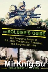 The Soldier's Guide: The Complete Guide to US Army Traditions, Training, Duties, and Responsibilities