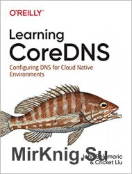 Learning CoreDNS: Configuring DNS for Cloud Native Environments 1st Edition