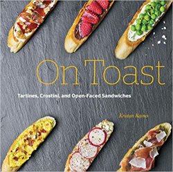 On Toast: Tartines, Crostini, and Open-Faced Sandwiches